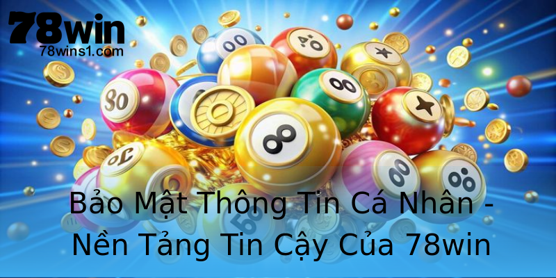 Bảo Mật Thông Tin Cá Nhân - Nền Tảng Tin Cậy Của 78win Bảo Mật Thông Tin Cá Nhân - Nền Tảng Tin Cậy Của 78win