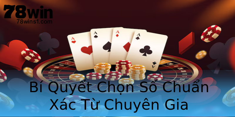 Bí Quyết Chọn Số Chuẩn Xác Từ Chuyên Gia Bí Quyết Chọn Số Chuẩn Xác Từ Chuyên Gia