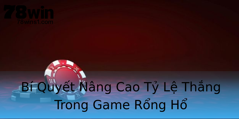 Bí Quyết Nâng Cao Tỷ Lệ Thắng Trong Game Rổng Hổ Bí Quyết Nâng Cao Tỷ Lệ Thắng Trong Game Rổng Hổ