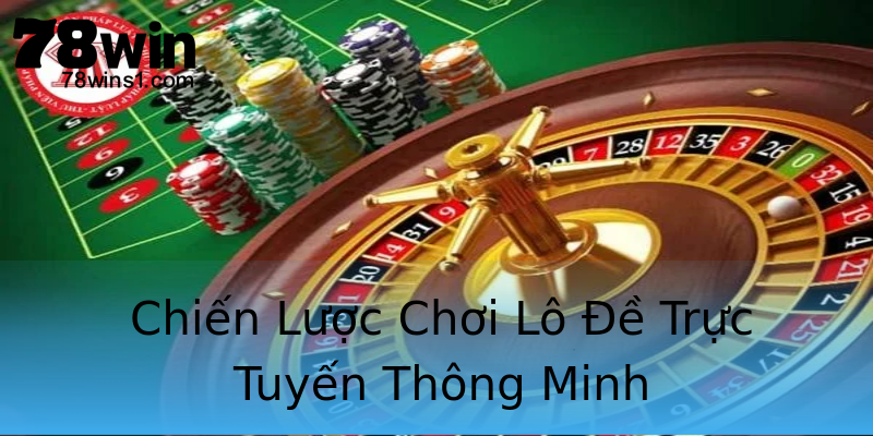 Chiến Lược Chơi Lô Đề Trực Tuyến Thông Minh Chiến Lược Chơi Lô Đề Trực Tuyến Thông Minh