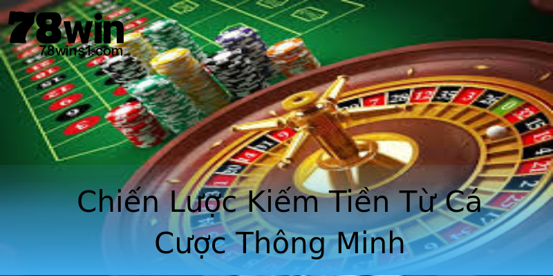 Chiến Lược Kiếm Tiền Từ Cá Cược Thông Minh Chiến Lược Kiếm Tiền Từ Cá Cược Thông Minh