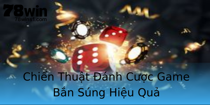 Chiến Thuật Đánh Cược Game Bắn Súng Hiệu Quả Chiến Thuật Đánh Cược Game Bắn Súng Hiệu Quả