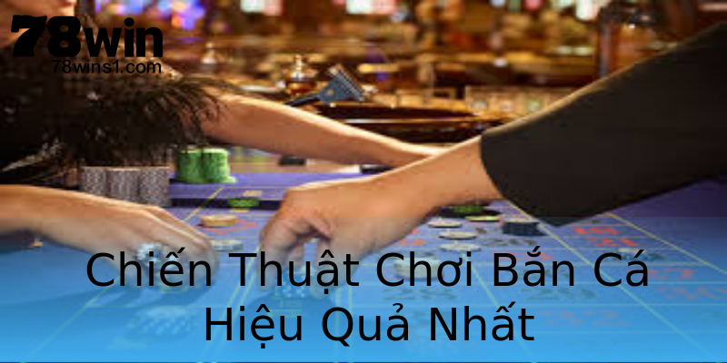 Chiến Thuật Chơi Bắn Cá Hiệu Quả Nhất Chiến Thuật Chơi Bắn Cá Hiệu Quả Nhất
