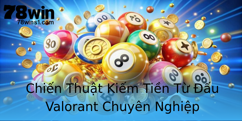 Chiến Thuật Kiếm Tiền Từ Đấu Valorant Chuyên Nghiệp Chiến Thuật Kiếm Tiền Từ Đấu Valorant Chuyên Nghiệp