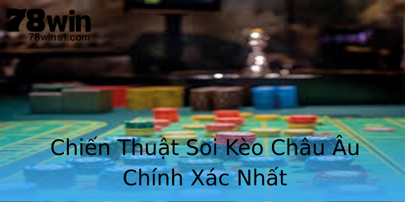 Chiến Thuật Soi Kèo Châu Âu Chính Xác Nhất Chiến Thuật Soi Kèo Châu Âu Chính Xác Nhất