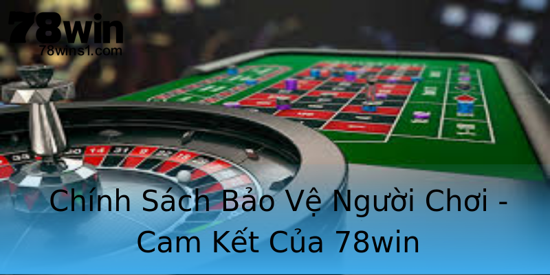 Chính Sách Bảo Vệ Người Chơi - Cam Kết Của 78win Chính Sách Bảo Vệ Người Chơi - Cam Kết Của 78win