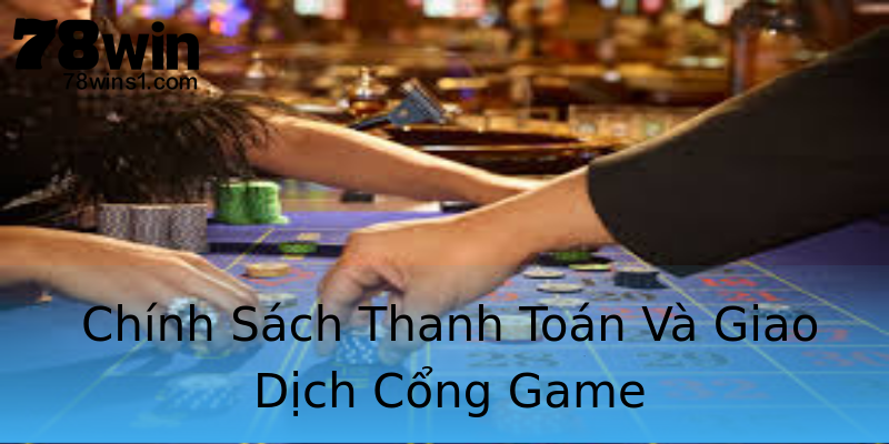 Chính Sách Thanh Toán Và Giao Dịch Cổng Game Chính Sách Thanh Toán Và Giao Dịch Cổng Game