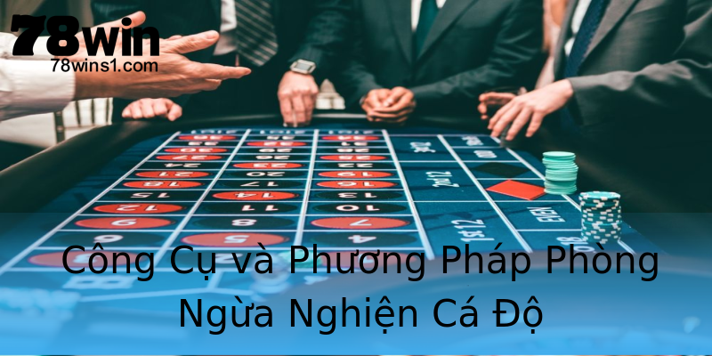 Công Cụ và Phương Pháp Phòng Ngừa Nghiện Cá Độ Công Cụ và Phương Pháp Phòng Ngừa Nghiện Cá Độ