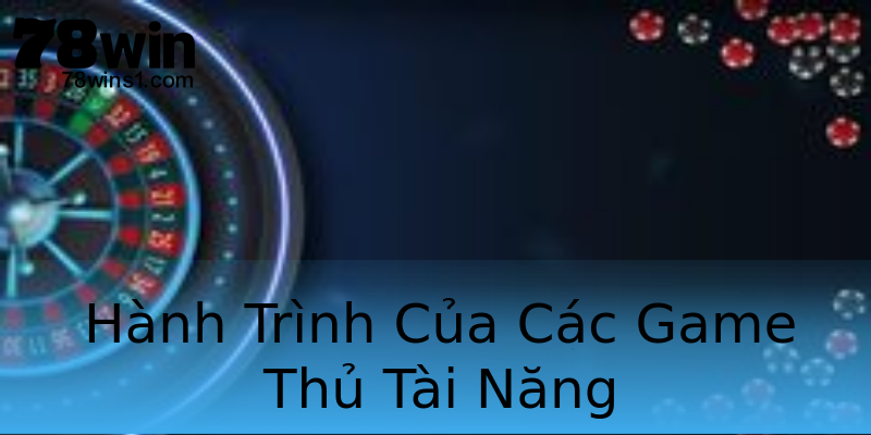 Hành Trình Của Các Game Thủ Tài Năng Hành Trình Của Các Game Thủ Tài Năng