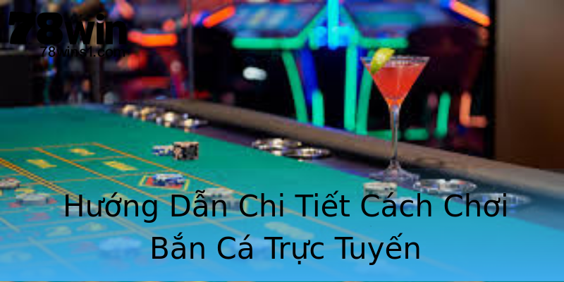 Hướng Dẫn Chi Tiết Cách Chơi Bắn Cá Trực Tuyến Hướng Dẫn Chi Tiết Cách Chơi Bắn Cá Trực Tuyến
