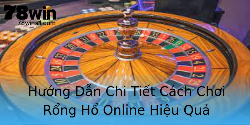 Hướng Dẫn Chi Tiết Cách Chơi Rổng Hổ Online Hiệu Quả Hướng Dẫn Chi Tiết Cách Chơi Rổng Hổ Online Hiệu Quả
