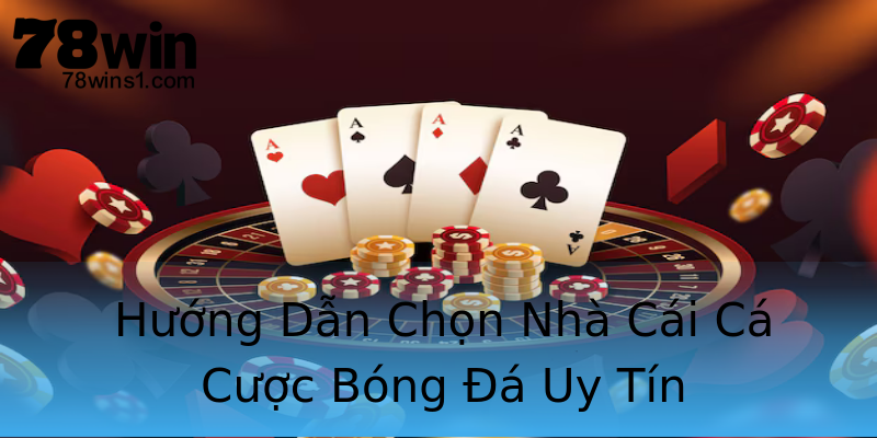 Hướng Dẫn Chọn Nhà Cái Cá Cược Bóng Đá Uy Tín Hướng Dẫn Chọn Nhà Cái Cá Cược Bóng Đá Uy Tín