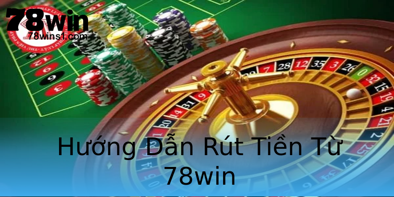 Hướng Dẫn Rút Tiền Từ 78win Hướng Dẫn Rút Tiền Từ 78win