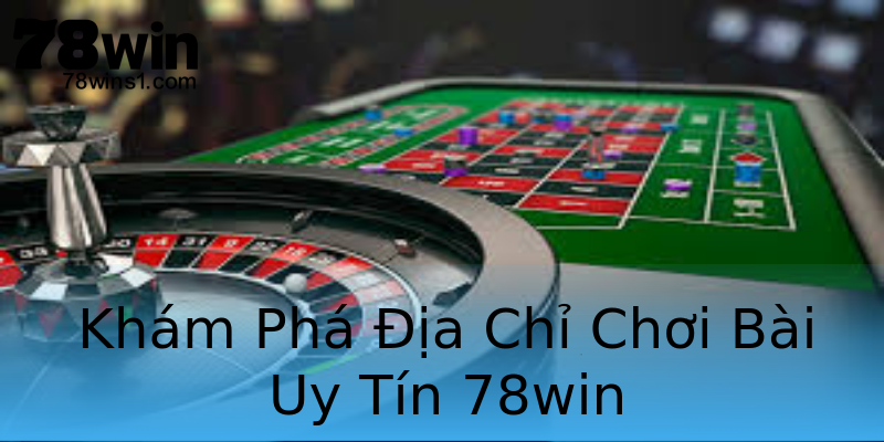 Khám Phá Địa Chỉ Chơi Bài Uy Tín 78win Khám Phá Địa Chỉ Chơi Bài Uy Tín 78win