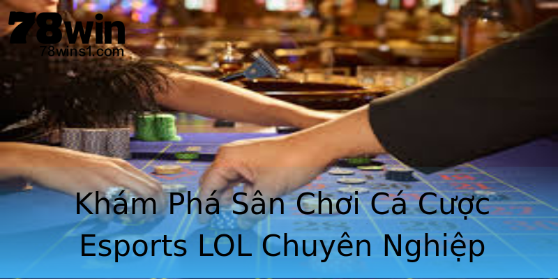 Khám Phá Sân Chơi Cá Cược Esports LOL Chuyên Nghiệp Khám Phá Sân Chơi Cá Cược Esports LOL Chuyên Nghiệp