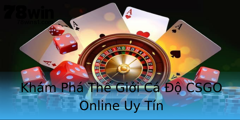 Khám Phá Thế Giới Cá Độ CSGO Online Uy Tín Khám Phá Thế Giới Cá Độ CSGO Online Uy Tín