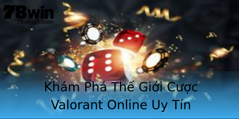 Khám Phá Thế Giới Cược Valorant Online Uy Tín Khám Phá Thế Giới Cược Valorant Online Uy Tín