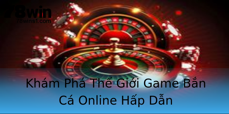 Khám Phá Thế Giới Game Bắn Cá Online Hấp Dẫn Khám Phá Thế Giới Game Bắn Cá Online Hấp Dẫn