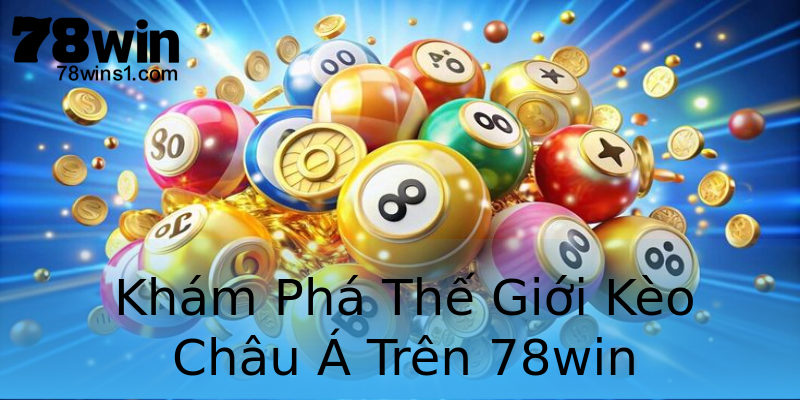 Khám Phá Thế Giới Kèo Châu Á Trên 78win Khám Phá Thế Giới Kèo Châu Á Trên 78win
