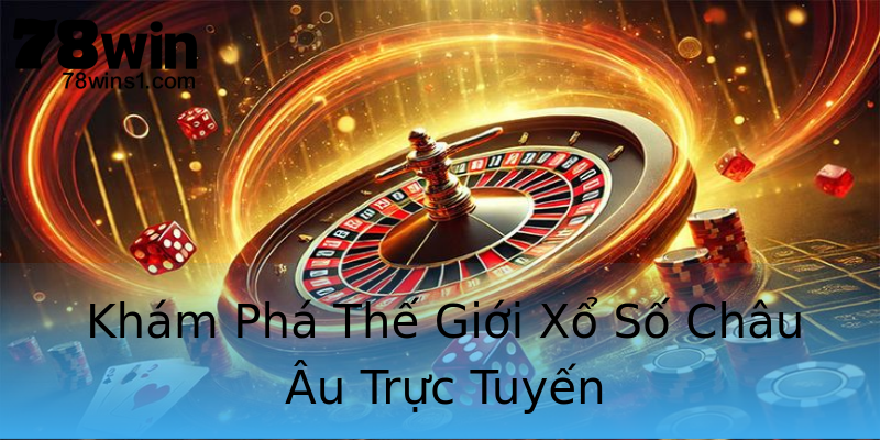Khám Phá Thế Giới Xổ Số Châu Âu Trực Tuyến Khám Phá Thế Giới Xổ Số Châu Âu Trực Tuyến