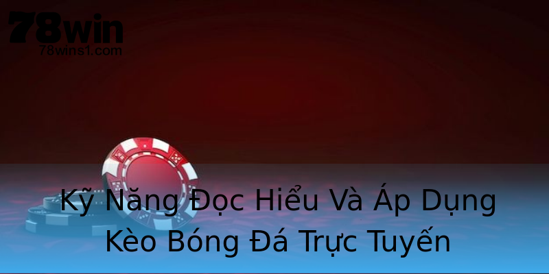 Kỹ Năng Đọc Hiểu Và Áp Dụng Kèo Bóng Đá Trực Tuyến Kỹ Năng Đọc Hiểu Và Áp Dụng Kèo Bóng Đá Trực Tuyến