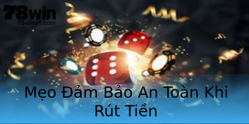 Mẹo Đảm Bảo An Toàn Khi Rút Tiền Mẹo Đảm Bảo An Toàn Khi Rút Tiền
