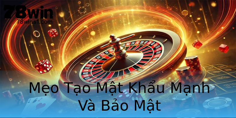 Mẹo Tạo Mật Khẩu Mạnh Và Bảo Mật Mẹo Tạo Mật Khẩu Mạnh Và Bảo Mật