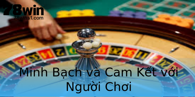 Minh Bạch và Cam Kết với Người Chơi Minh Bạch và Cam Kết với Người Chơi