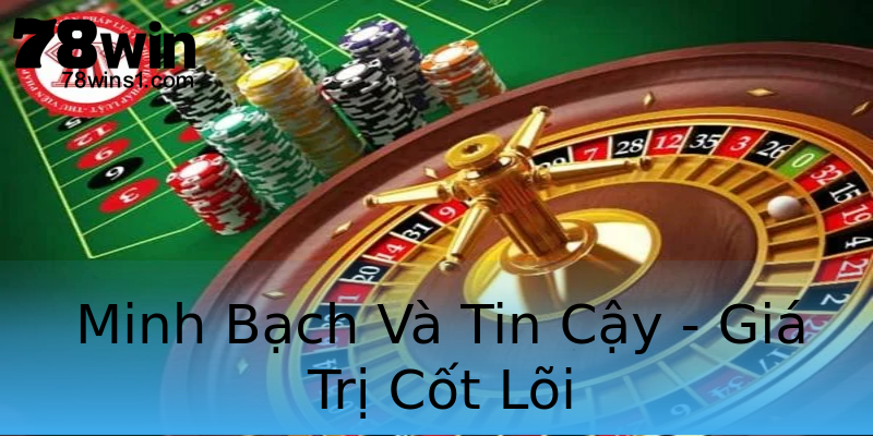 Minh Bạch Và Tin Cậy - Giá Trị Cốt Lõi Minh Bạch Và Tin Cậy - Giá Trị Cốt Lõi