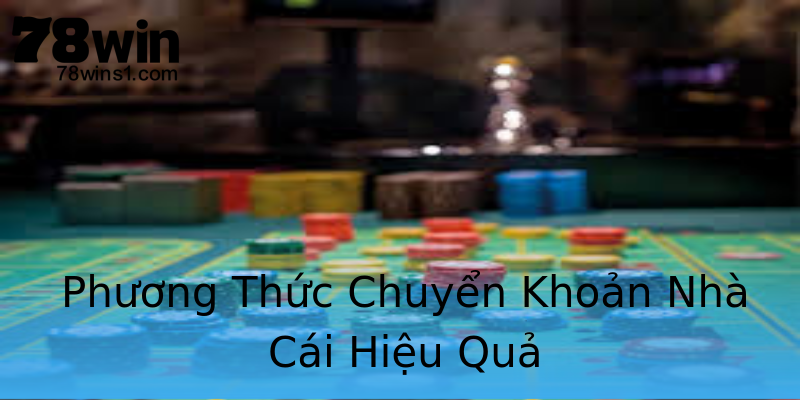 Phương Thức Chuyển Khoản Nhà Cái Hiệu Quả Phương Thức Chuyển Khoản Nhà Cái Hiệu Quả
