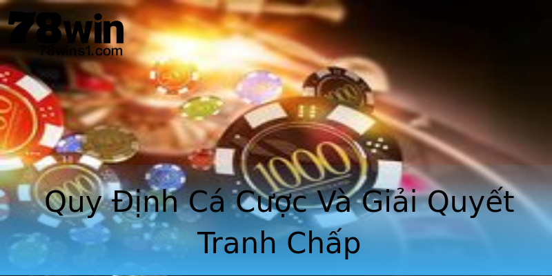 Quy Định Cá Cược Và Giải Quyết Tranh Chấp Quy Định Cá Cược Và Giải Quyết Tranh Chấp
