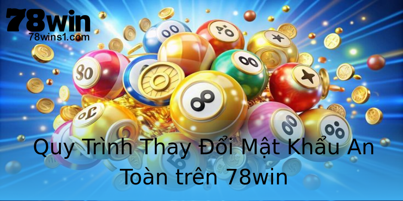 Quy Trình Thay Đổi Mật Khẩu An Toàn trên 78win Quy Trình Thay Đổi Mật Khẩu An Toàn trên 78win