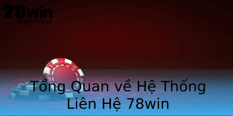 Tổng Quan về Hệ Thống Liên Hệ 78win Tổng Quan về Hệ Thống Liên Hệ 78win