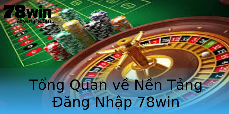 Tổng Quan về Nền Tảng Đăng Nhập 78win Tổng Quan về Nền Tảng Đăng Nhập 78win