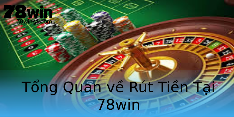 Tổng Quan về Rút Tiền Tại 78win Tổng Quan về Rút Tiền Tại 78win