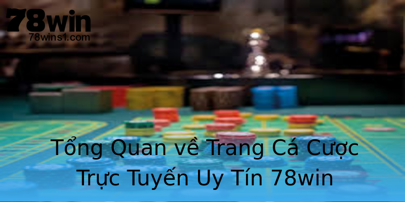 Tổng Quan về Trang Cá Cược Trực Tuyến Uy Tín 78win Tổng Quan về Trang Cá Cược Trực Tuyến Uy Tín 78win